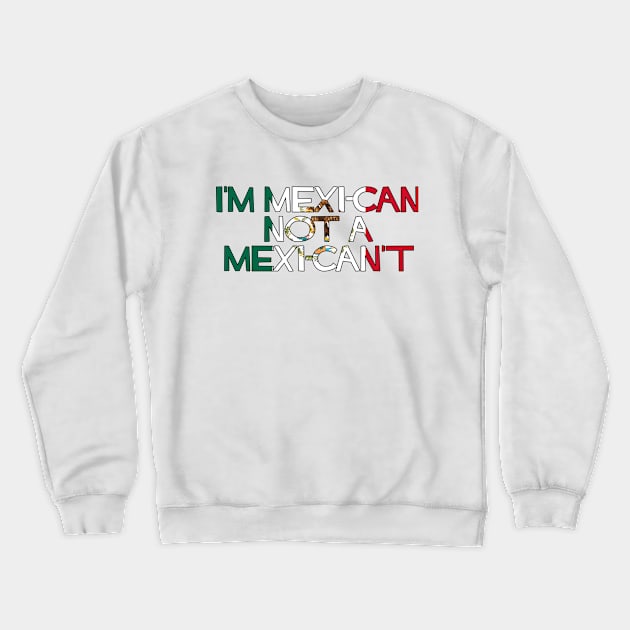 I'm MexiCAN not a MexiCAN'T Crewneck Sweatshirt by SiqueiroScribbl